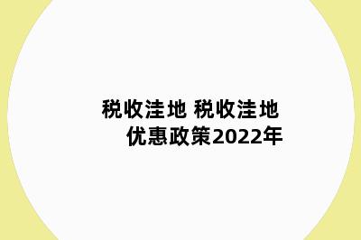 税收洼地 税收洼地优惠政策2022年